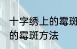 十字绣上的霉斑怎么洗掉 洗掉十字绣的霉斑方法