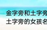 金字旁和土字旁的女孩名字 金字旁和土字旁的女孩名字有哪些