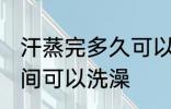 汗蒸完多久可以洗澡吗 汗蒸完多长时间可以洗澡