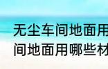 无尘车间地面用什么材料的啊 无尘车间地面用哪些材料