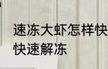 速冻大虾怎样快速解冻 速冻大虾如何快速解冻