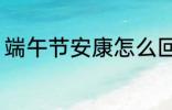 端午节安康怎么回 端午节安康如何回