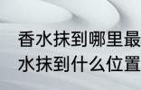 香水抹到哪里最好最能散发出香味 香水抹到什么位置最好最能散发出香味