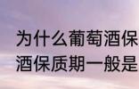 为什么葡萄酒保质期一般是10年 葡萄酒保质期一般是10年的原因