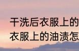 干洗后衣服上的油渍如何去除 干洗后衣服上的油渍怎么去除