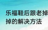 乐福鞋后跟老掉怎么办 乐福鞋后跟老掉的解决方法