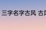 三字名字古风 古风的三个字名字精选