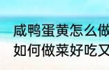 咸鸭蛋黄怎么做菜好吃又简单 鸭蛋黄如何做菜好吃又简单