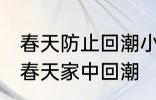 春天防止回潮小妙招有哪些 怎样防止春天家中回潮