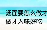 汤面要怎么做才入味好吃 汤面要如何做才入味好吃