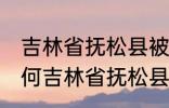 吉林省抚松县被称为什么药材之乡 为何吉林省抚松县被称药材之乡