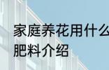 家庭养花用什么肥 家庭养花适合用的肥料介绍