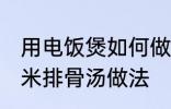 用电饭煲如何做玉米排骨汤 电饭煲玉米排骨汤做法