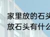 家里放的石头裂开了有什么含义 家里放石头有什么讲究