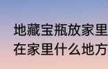 地藏宝瓶放家里什么位置 地藏宝瓶放在家里什么地方好